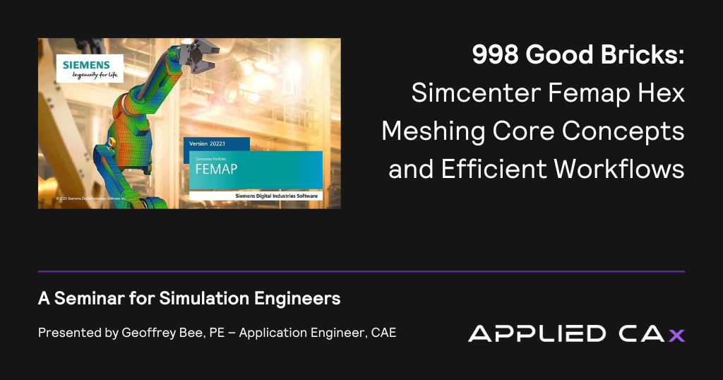 998 Good Bricks – Simcenter Femap Hex Meshing Core Concepts and Efficient Workflows