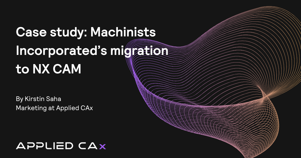 Case study: Machinists Incorporated’s migration to NX CAM