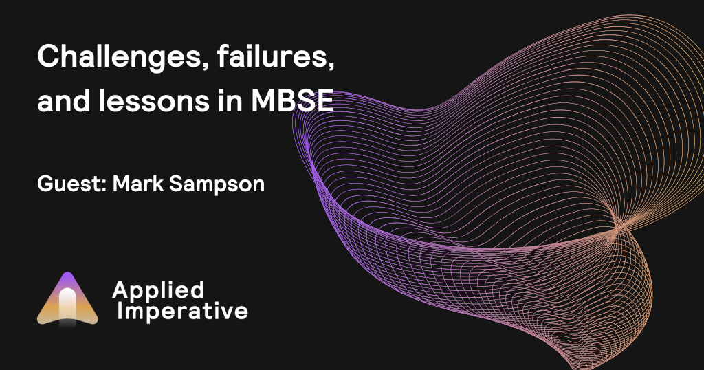 Challenges, failures, and lessons in MBSE with Mark Sampson