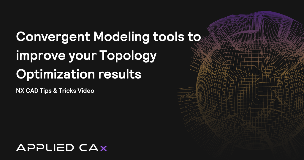 Convergent Modeling tools to improve your Topology Optimization results – NX CAD Tips & Tricks Video