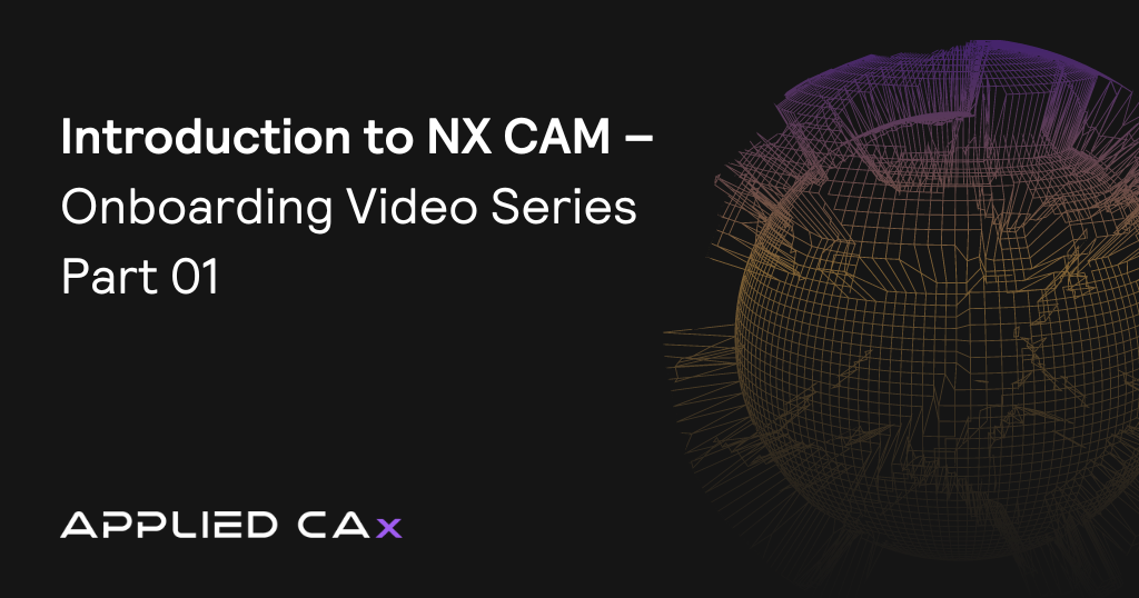 Introduction to NX CAM – Onboarding Video Series Part 01