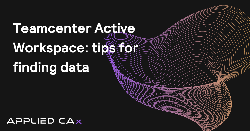 Teamcenter Active Workspace: tips for finding data