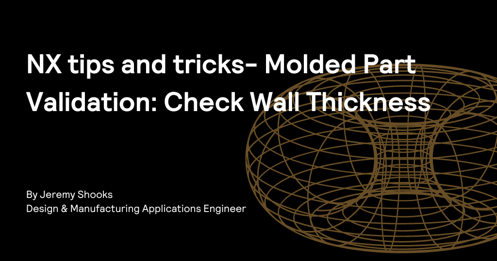 NX tips and tricks- Molded Part Validation: Check Wall Thickness