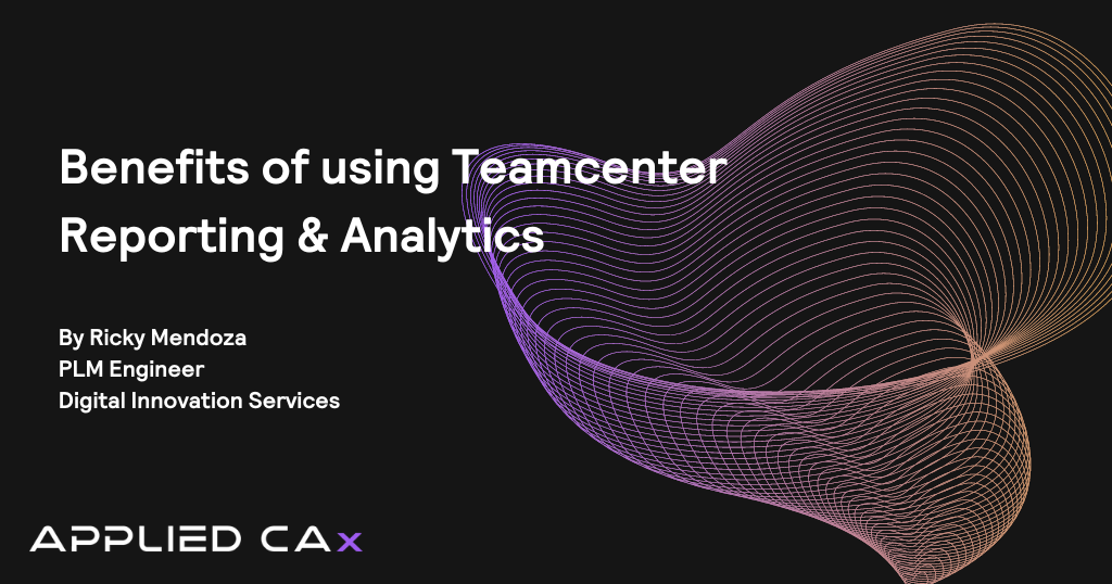 Benefits of Teamcenter Reporting & Analytics