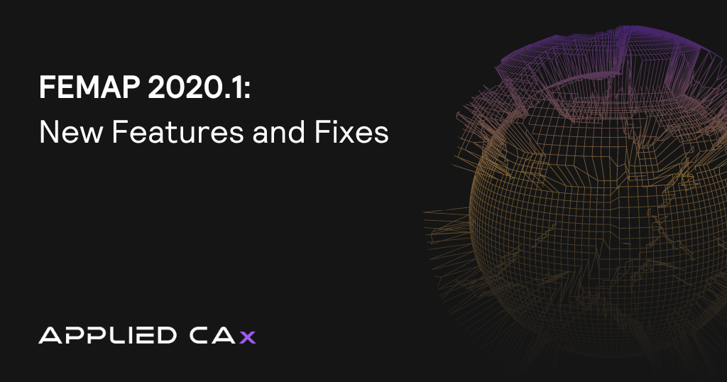FEMAP 2020.1 – New Features and Fixes