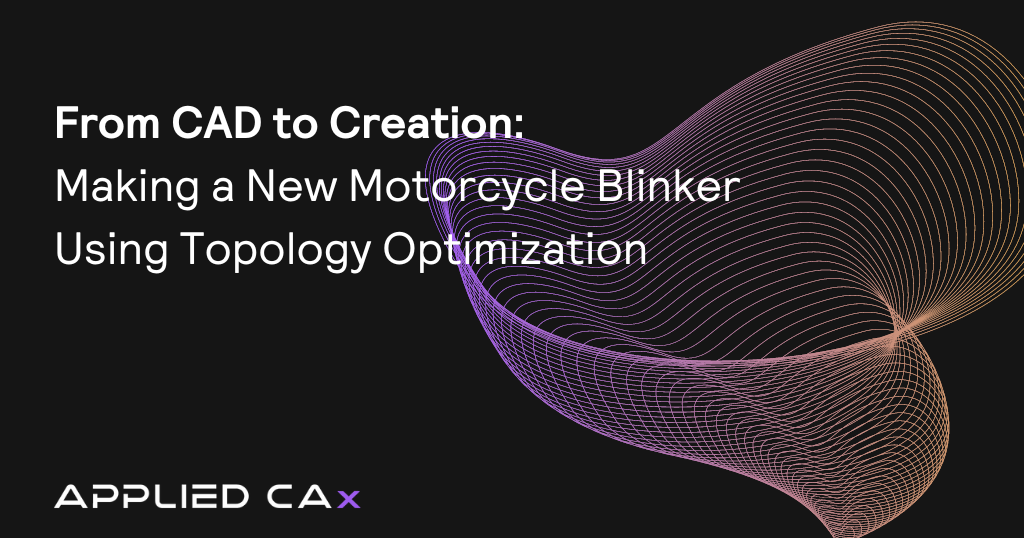 From CAD to Creation – Making a new motorcycle blinker using Topology Optimization