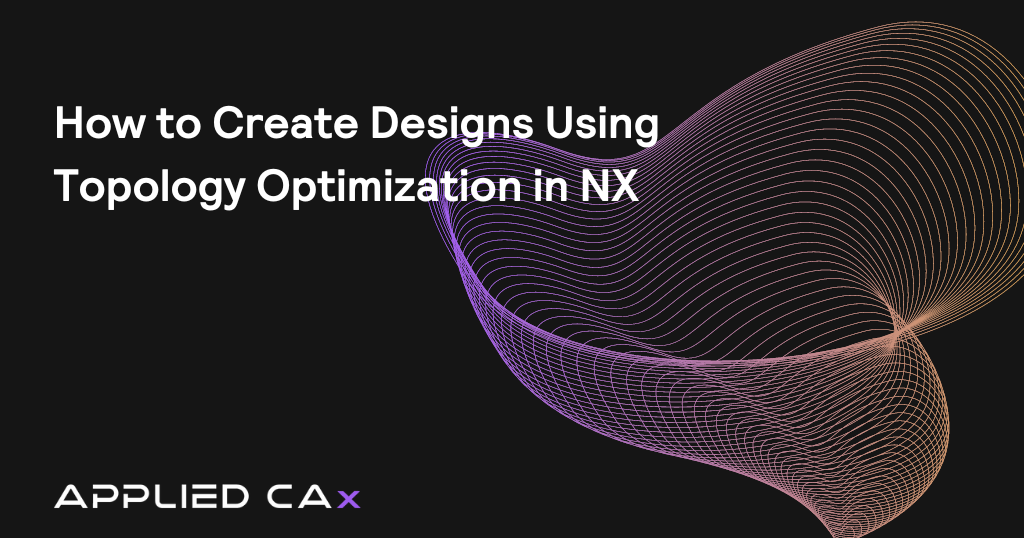 How to Create Designs Using Topology Optimization in NX