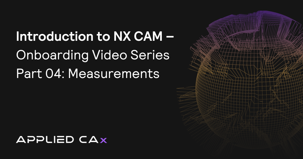 Introduction to NX CAM – Onboarding Video Series Part 04: Measurements