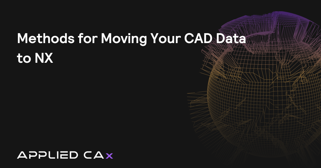 Methods for Moving Your CAD Data to NX
