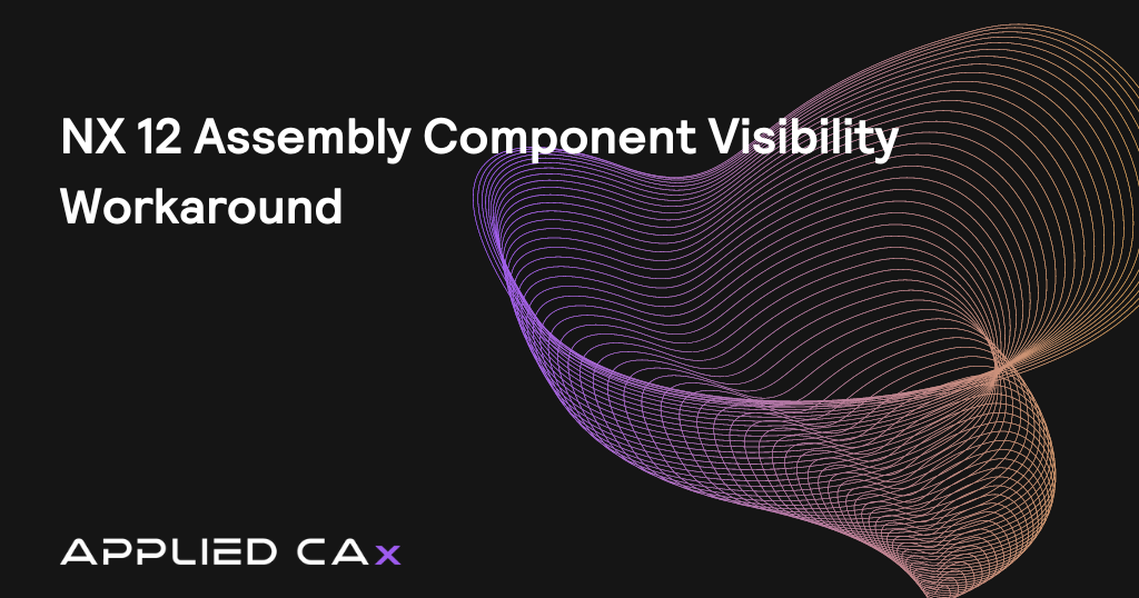 NX 12 Assembly Component Visibility Workaround