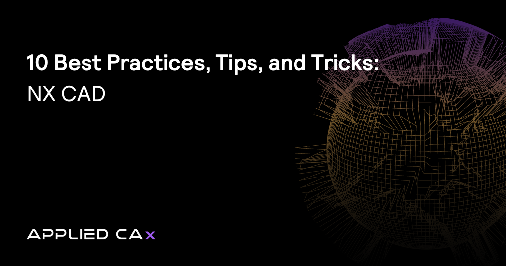 NX CAD Ten Best Practices, Tips and Tricks
