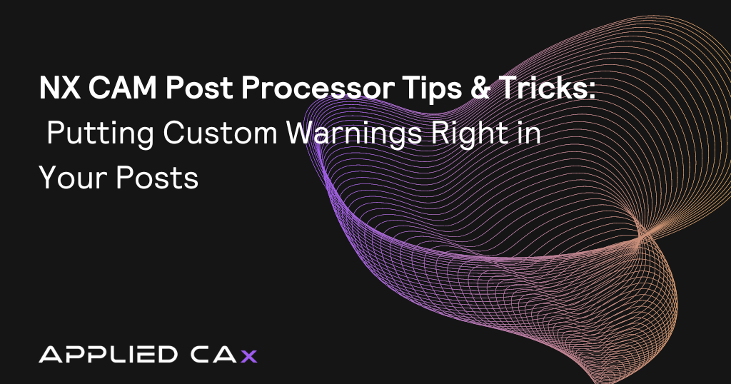 NX CAM Post Processor tips & tricks 01 of 03: Putting Custom Warnings right in your posts