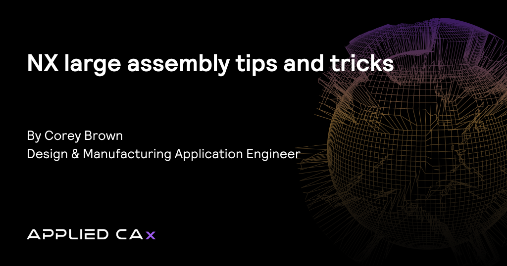 NX large assembly tips and tricks