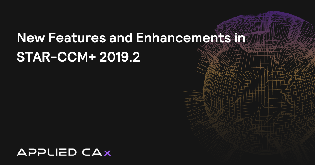 New Features and Enhancements in STAR-CCM+ 2019.2