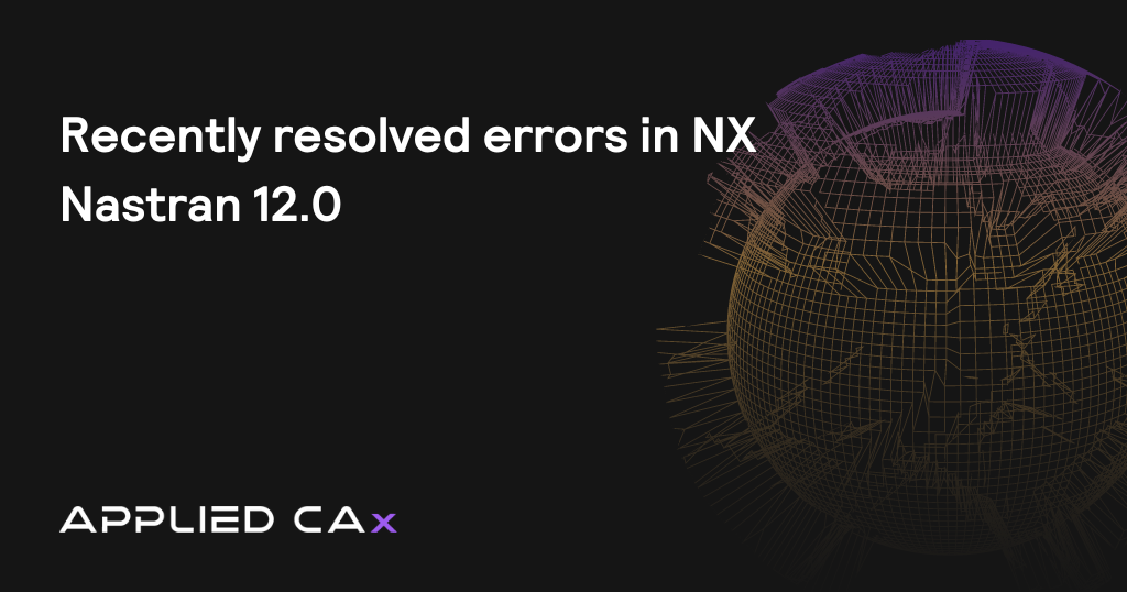 Recently resolved errors in NX Nastran 12.0