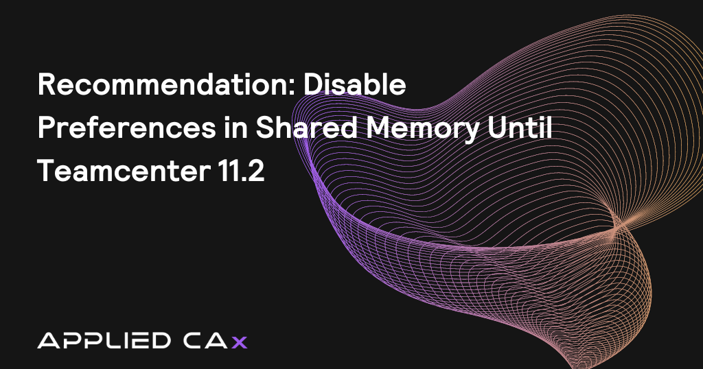 Recommendation: disable preferences in shared memory until Teamcenter 11.2