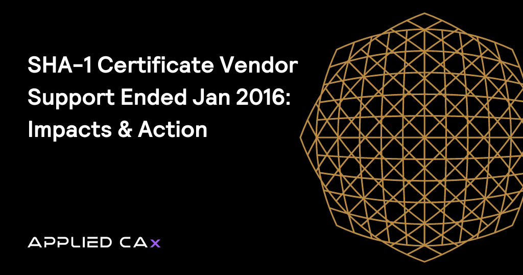 SHA-1 certificate vendor support ended Jan 2016: Impacts & Action