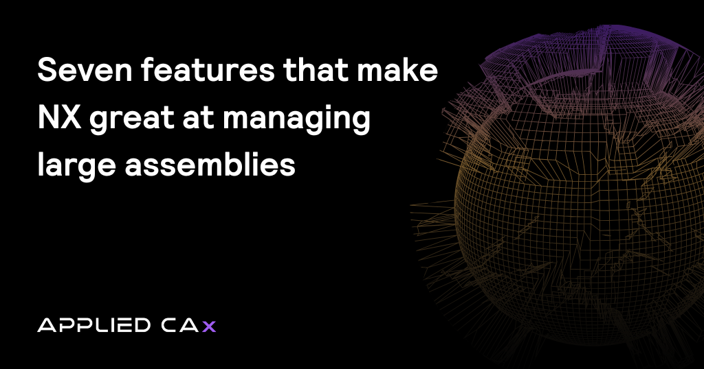 Seven features that make NX great at managing large assemblies