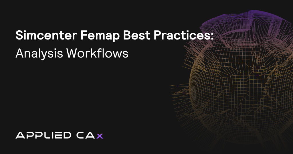 Simcenter Femap Best Practices: Analysis Workflows