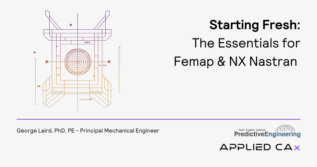 Starting Fresh – The Essentials for FEMAP & NX Nastran