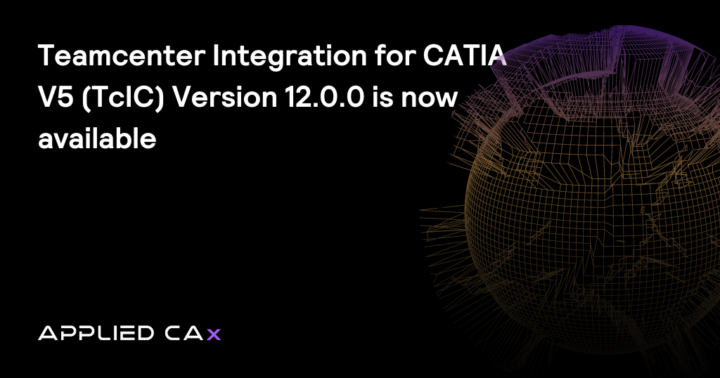 Teamcenter Integration for CATIA V5 (TcIC) Version 12.0.0 is now available