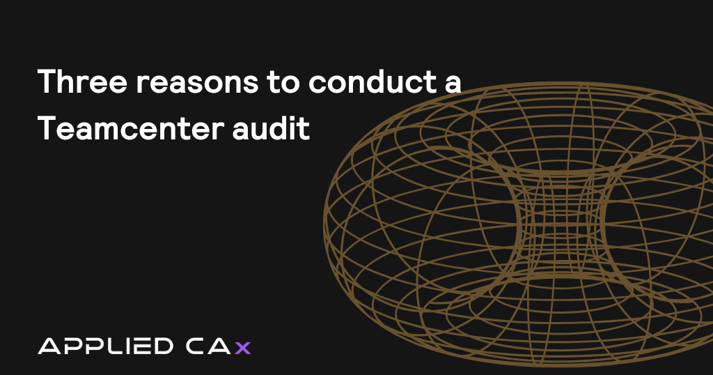 Three reasons to conduct a Teamcenter audit