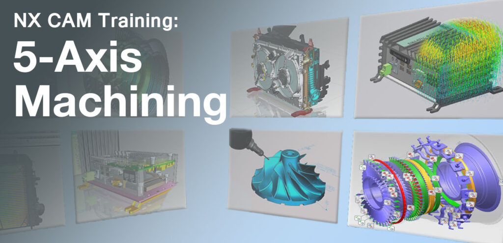 NX CAM: 5-Axis Machining – NX Fixed and Variable-Axis Milling