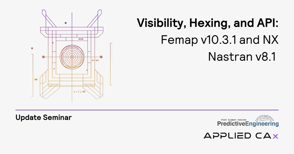Visibility, Hexing and API – Update Seminar on Femap v10.3.1 and NX Nastran v8.1