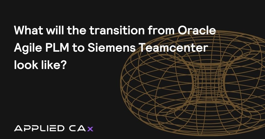 What will the transition from Oracle Agile PLM to Siemens Teamcenter look like?